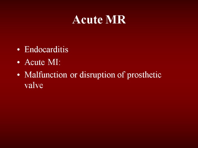 Acute MR Endocarditis Acute MI: Malfunction or disruption of prosthetic valve